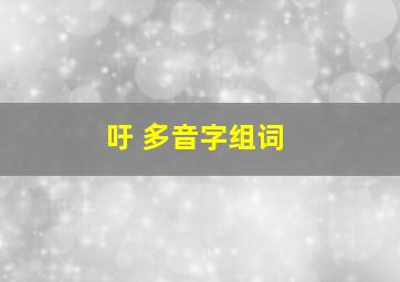 吁 多音字组词